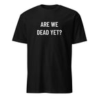 ARE WE DEAD YET? existential blackpill dark-humor statement t-shirt | BASED ALT-WEAR