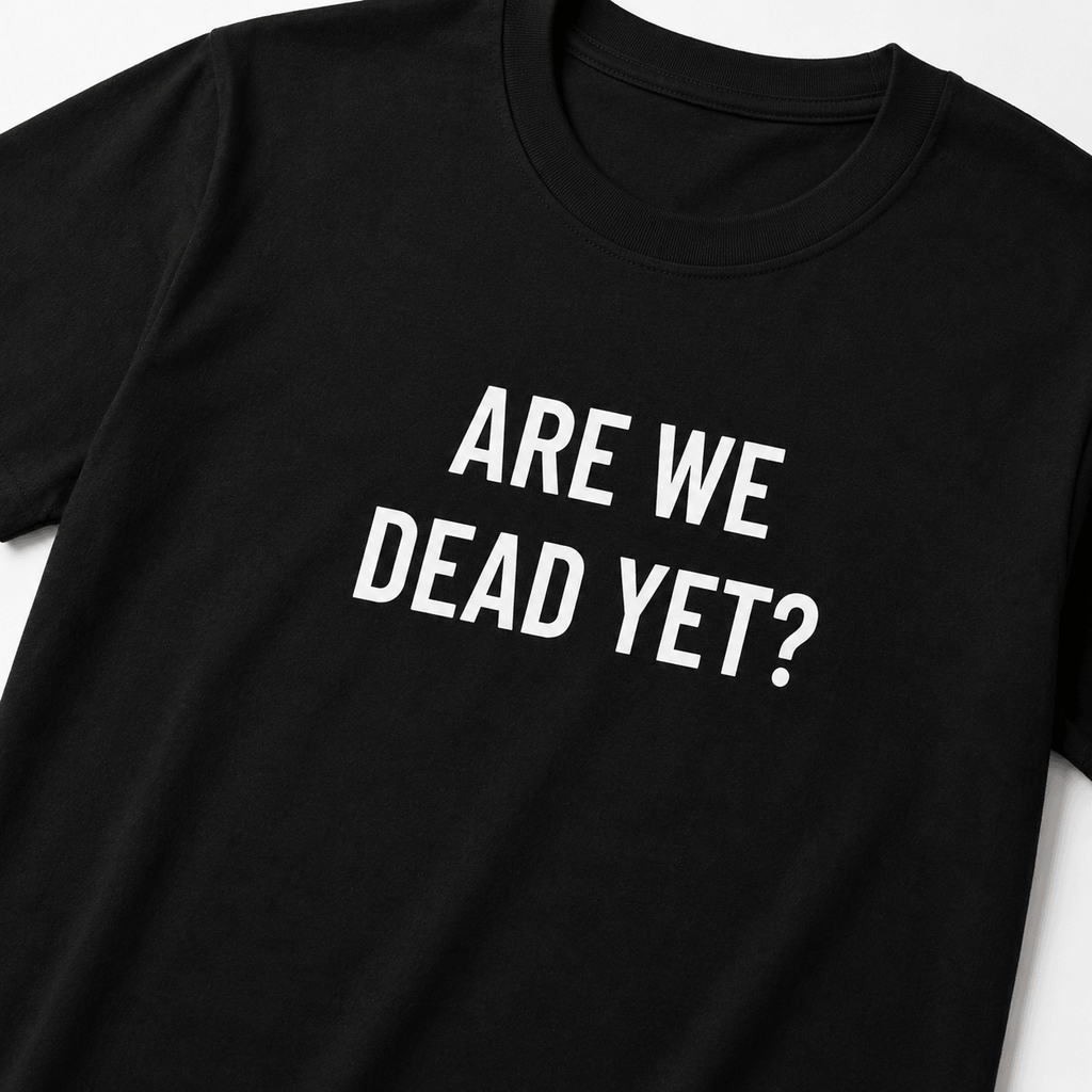 ARE WE DEAD YET? nihilist blackpill statement t-shirt | BASED ALT-WEAR