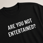ARE YOU NOT ENTERTAINED? t-shirt