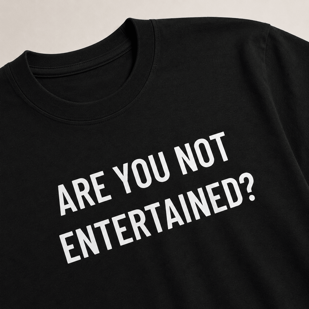 ARE YOU NOT ENTERTAINED? t-shirt