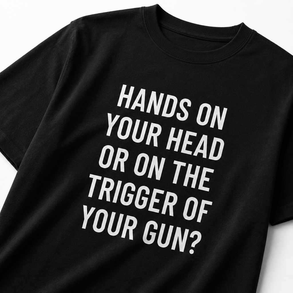 HANDS ON YOUR HEAD OR ON THE TRIGGER OF YOUR GUN pro-Second-Amendment statement t-shirt | BASED ALT-WEAR