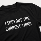 I SUPPORT THE CURRENT THING t-shirt