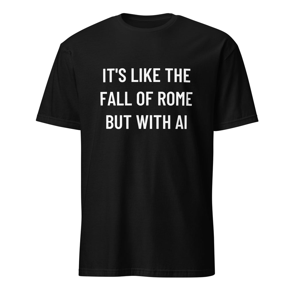 IT'S LIKE THE FALL OF ROME BUT WITH AI history-pilled blackpill statement t-shirt | BASED ALT-WEAR