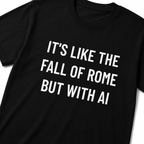 IT'S LIKE THE FALL OF ROME BUT WITH AI t-shirt