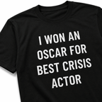 I WON AN OSCAR FOR BEST CRISIS ACTOR t-shirt
