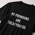 MY PRONOUNS ARE TOLD/YOU/SO t-shirt