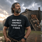 NOAH WAS A CONSPIRACY THEORIST UNTIL IT RAINED t-shirt
