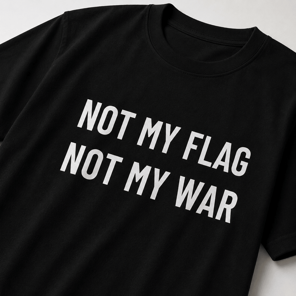 NOT MY FLAG NOT MY WAR t-shirt
