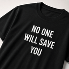 NO ONE WILL SAVE YOU t-shirt