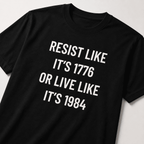 RESIST LIKE IT'S 1776 OR LIVE LIKE IT'S 1984 t-shirt
