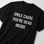 SMILE CAUSE YOU'RE DEAD INSIDE t-shirt
