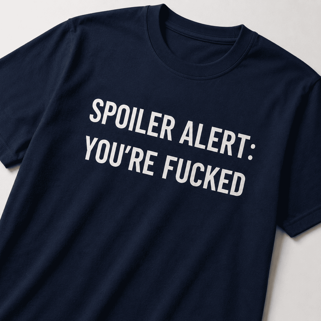 SPOILER ALERT: YOU'RE FUCKED t-shirt