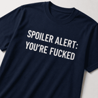 SPOILER ALERT: YOU'RE FUCKED t-shirt