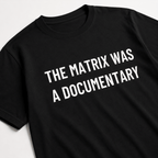 THE MATRIX WAS A DOCUMENTARY t-shirt