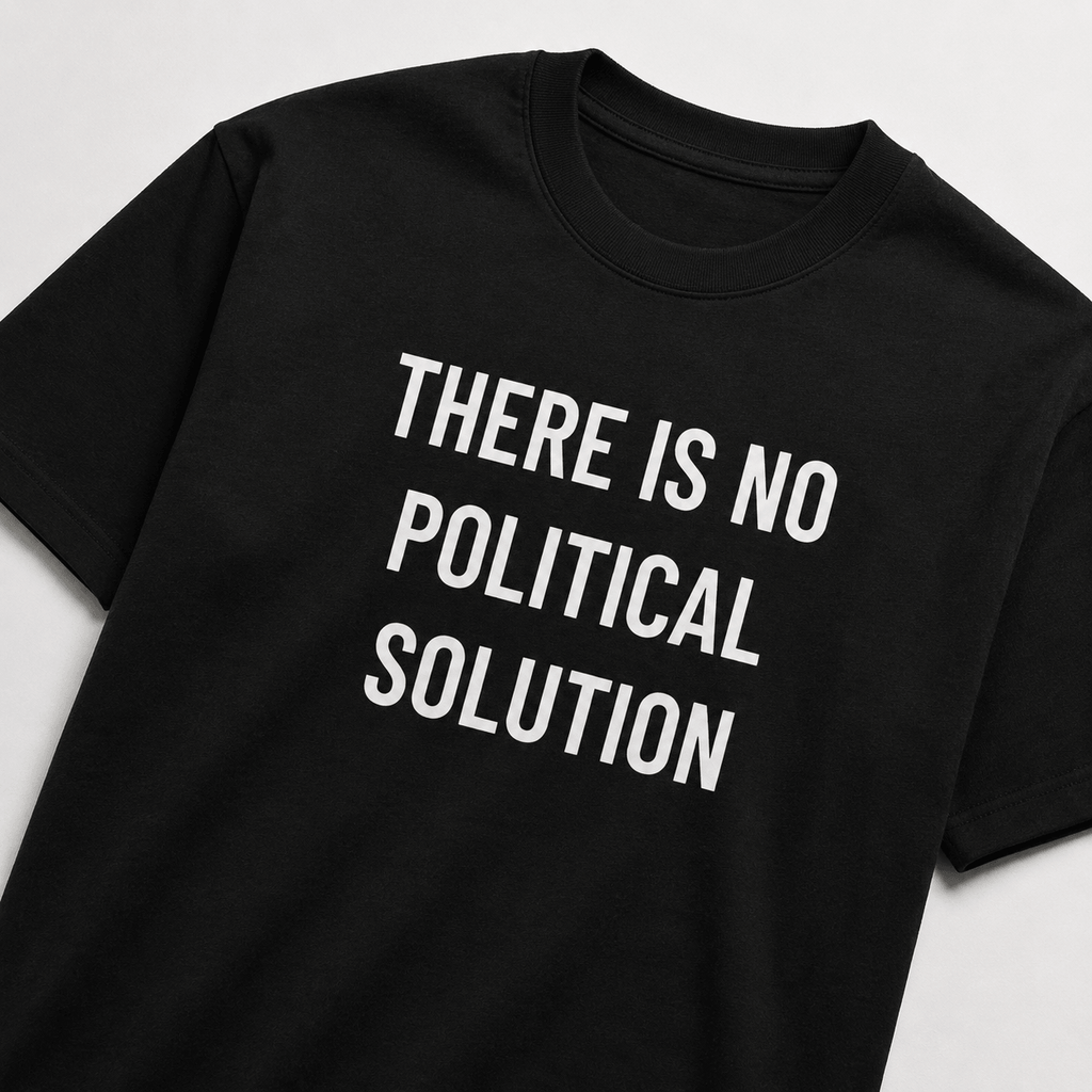 THERE IS NO POLITICAL SOLUTION post-political statement t-shirt | BASED ALT-WEAR