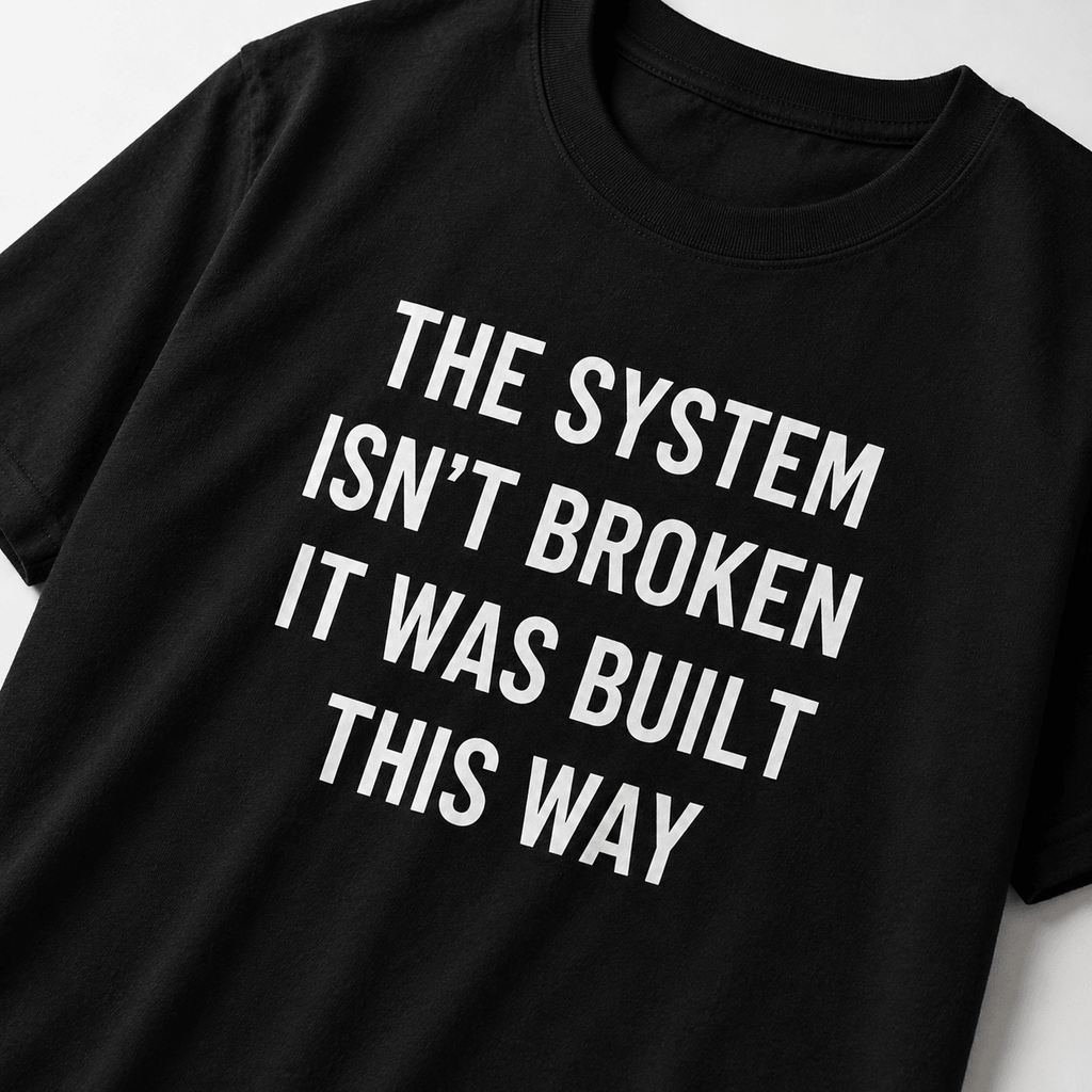 THE SYSTEM ISN'T BROKEN IT WAS BUILT THIS WAY anti-establishment statement t-shirt featured | BASED ALT-WEAR