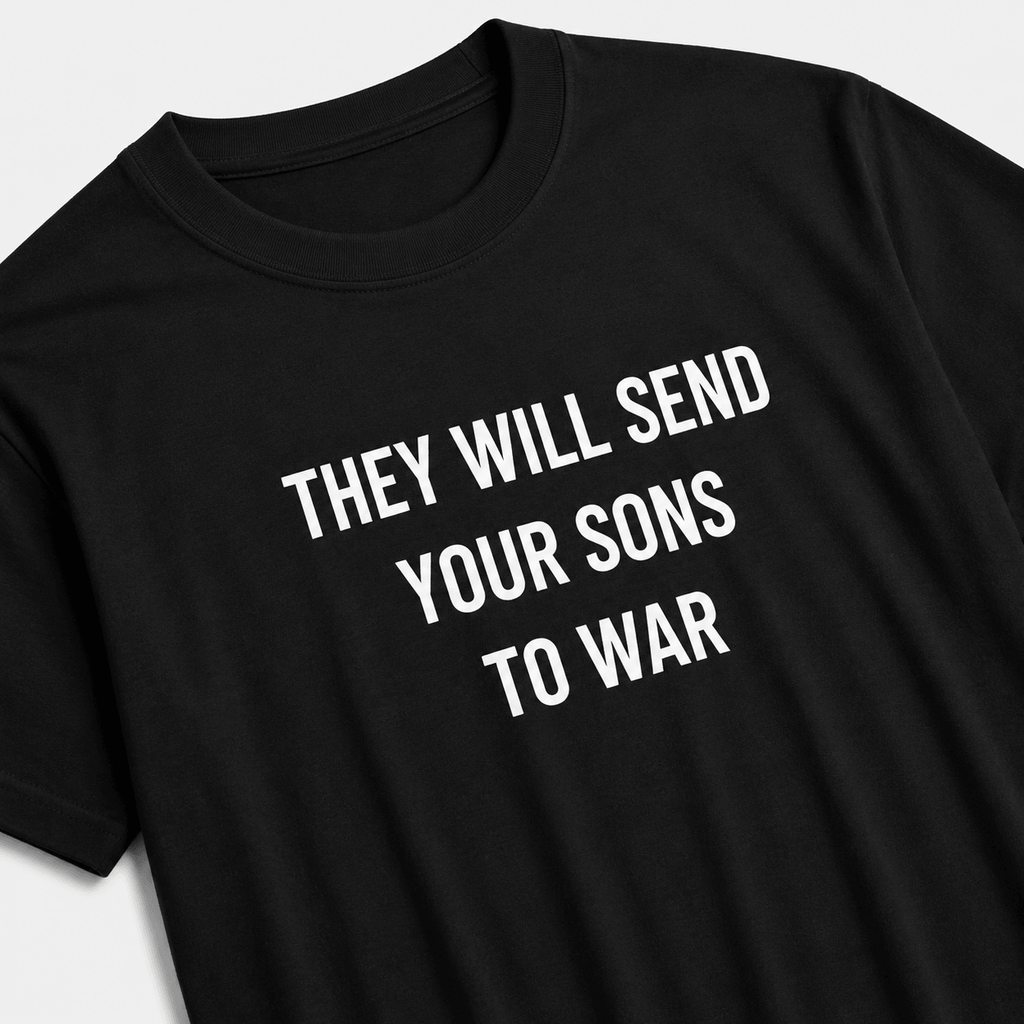THEY WILL SEND YOUR SONS TO WAR anti-war statement t-shirt featured back | BASED ALT-WEAR
