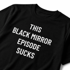 THIS BLACK MIRROR EPISODE SUCKS t-shirt
