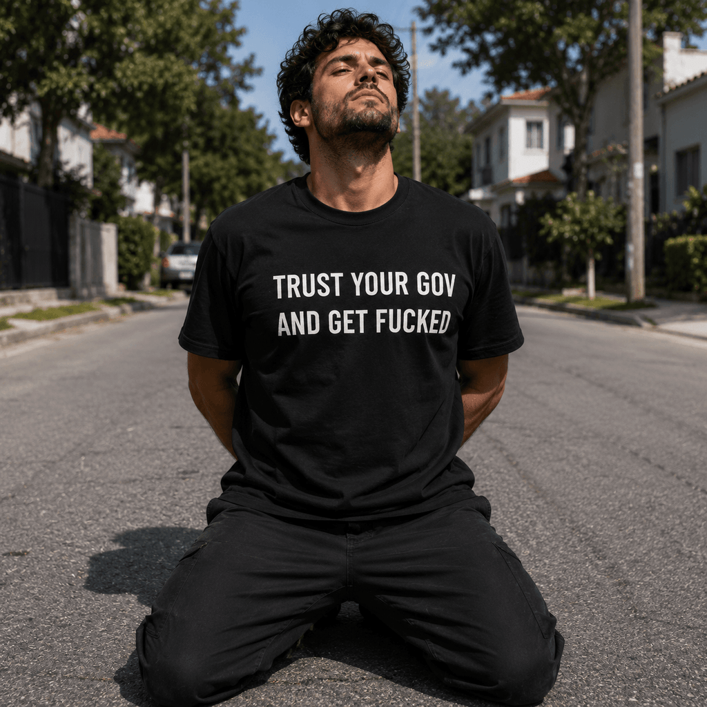 TRUST YOUR GOV AND GET FUCKED t-shirt