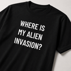 WHERE IS MY ALIEN INVASION? t-shirt
