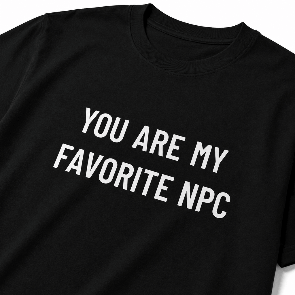 YOU ARE MY FAVORITE NPC NPC-meme statement t-shirt | BASED ALT-WEAR