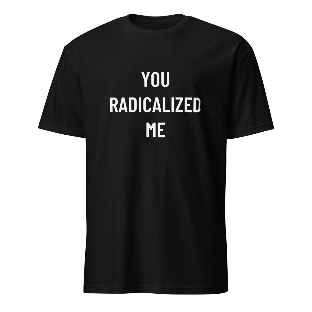 YOU RADICALIZED ME anti-establishment statement t-shirt | BASED ALT-WEAR