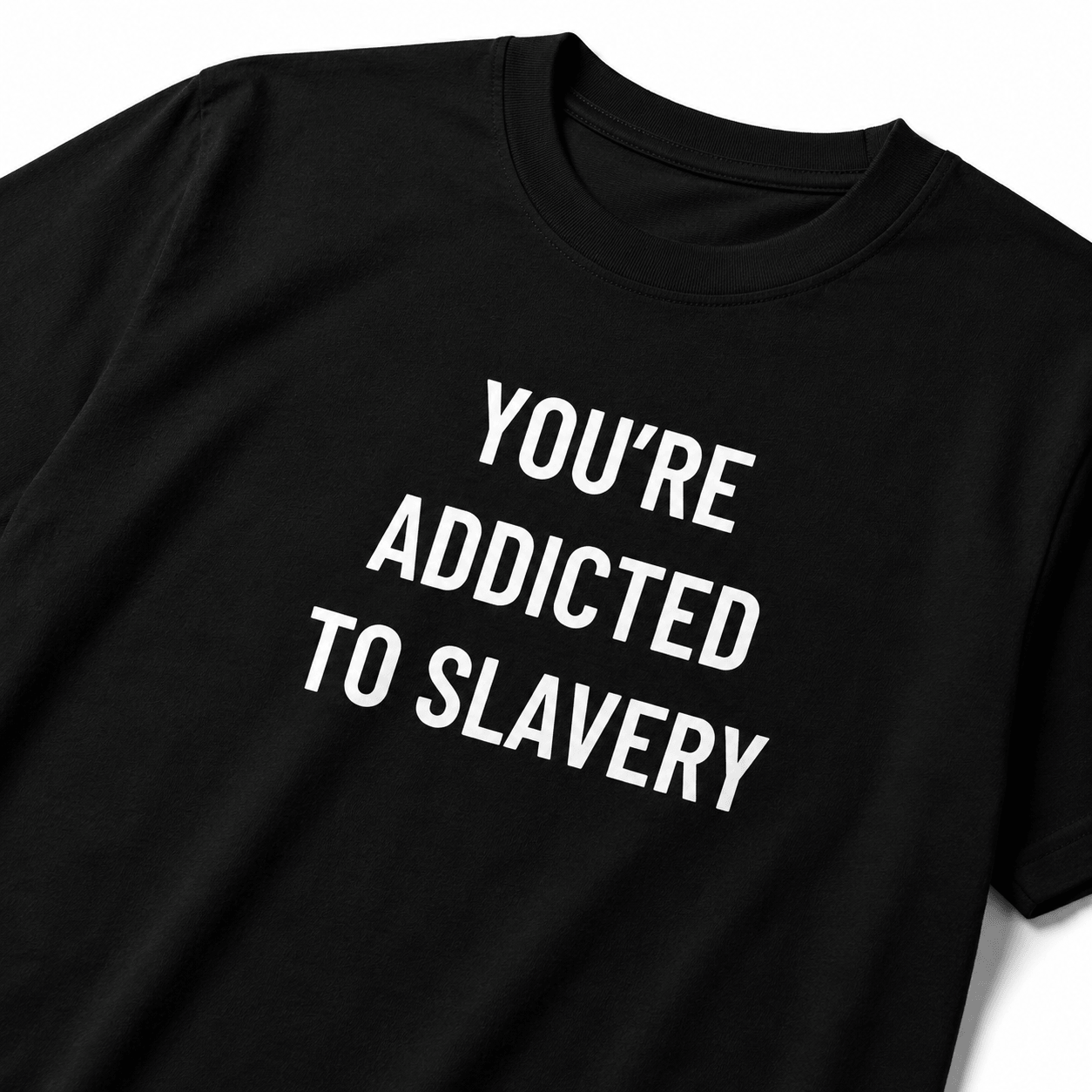 YOU'RE ADDICTED TO SLAVERY t-shirt