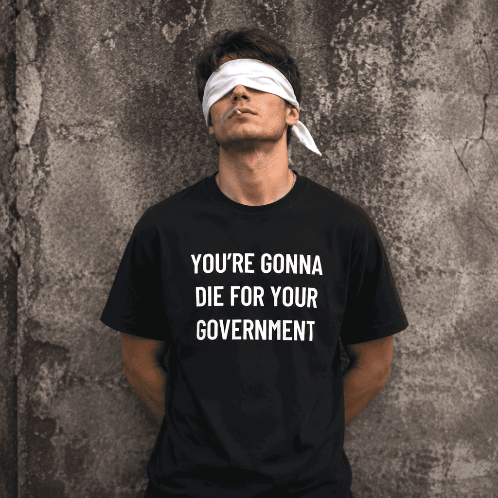 YOU'RE GONNA DIE FOR YOUR GOVERNMENT anti-war blackpill statement t-shirt | BASED ALT-WEAR