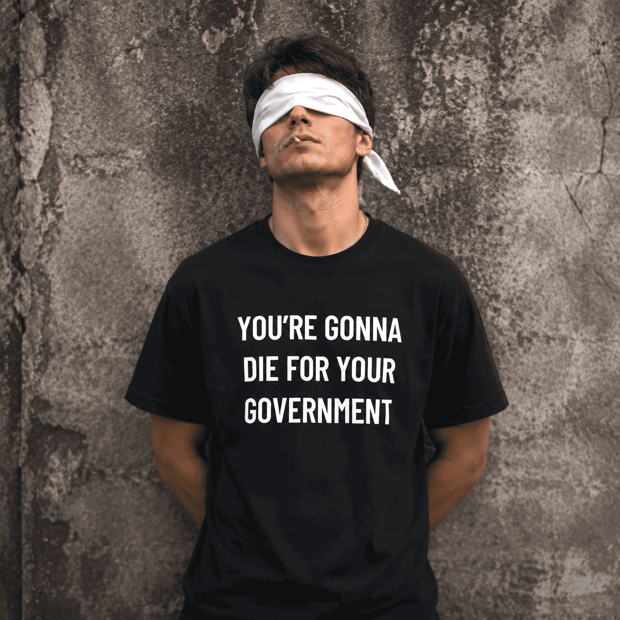 YOU'RE GONNA DIE FOR YOUR GOVERNMENT t-shirt