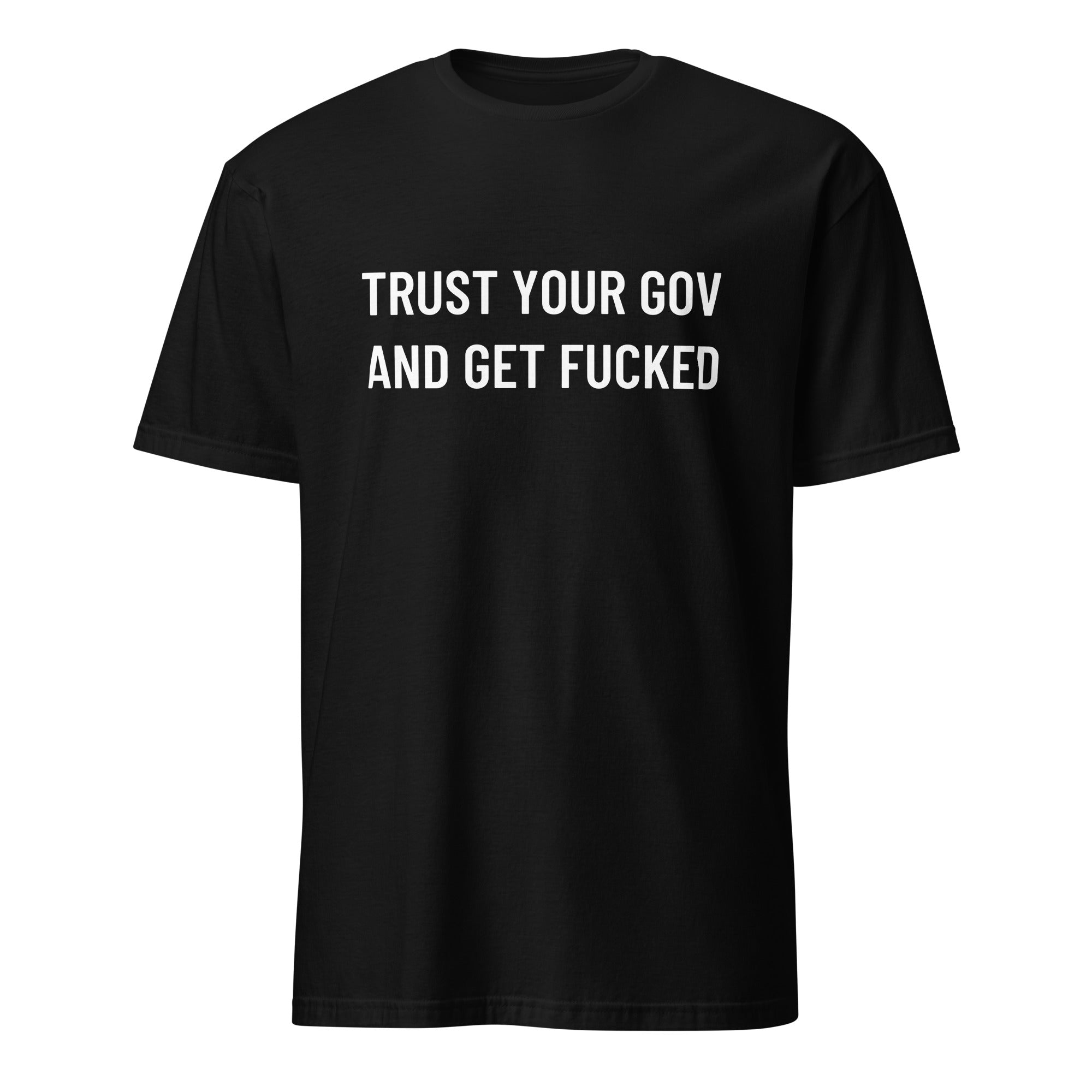 TRUST YOUR GOV AND GET FUCKED anti-government statement t-shirt in Black | BASED ALT-WEAR
