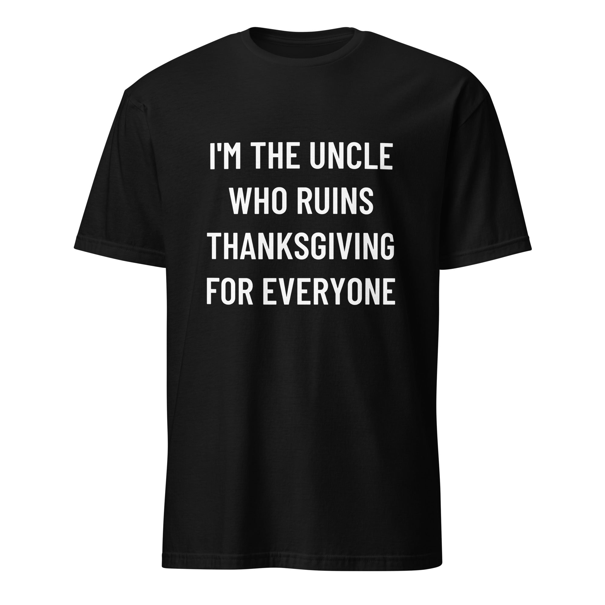 I'M THE UNCLE WHO RUINS THANKSGIVING FOR EVERYONE family humor statement t-shirt in Black | BASED ALT-WEAR