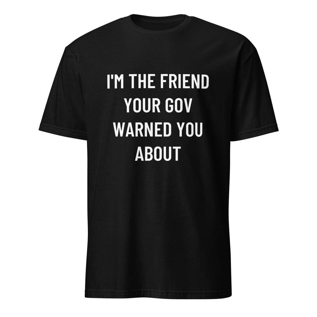 I'M THE FRIEND YOUR GOV WARNED YOU ABOUT anti-government statement t-shirt in Black | BASED ALT-WEAR