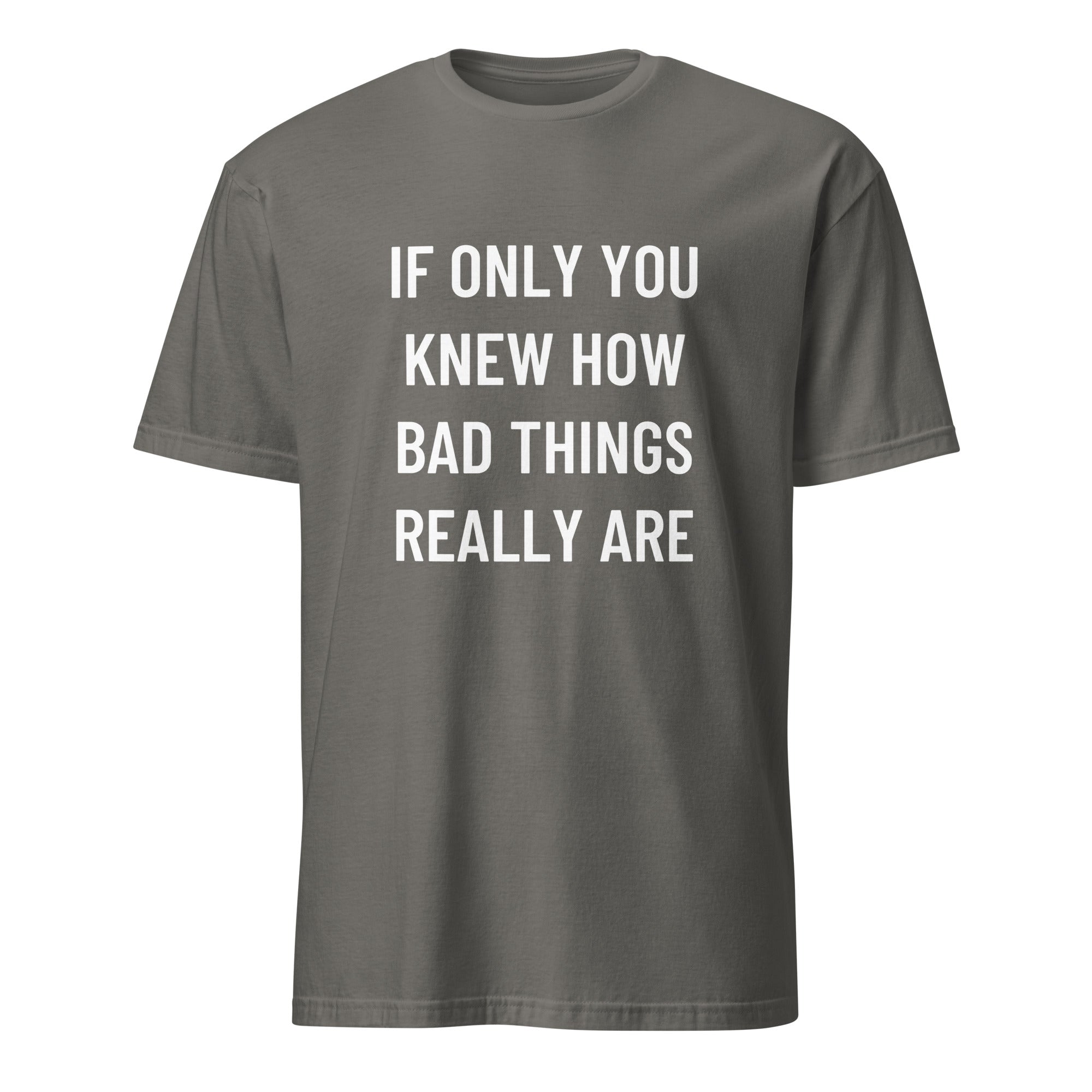IF ONLY YOU KNEW HOW BAD THINGS REALLY ARE blackpill statement t-shirt in Grey | BASED ALT-WEAR