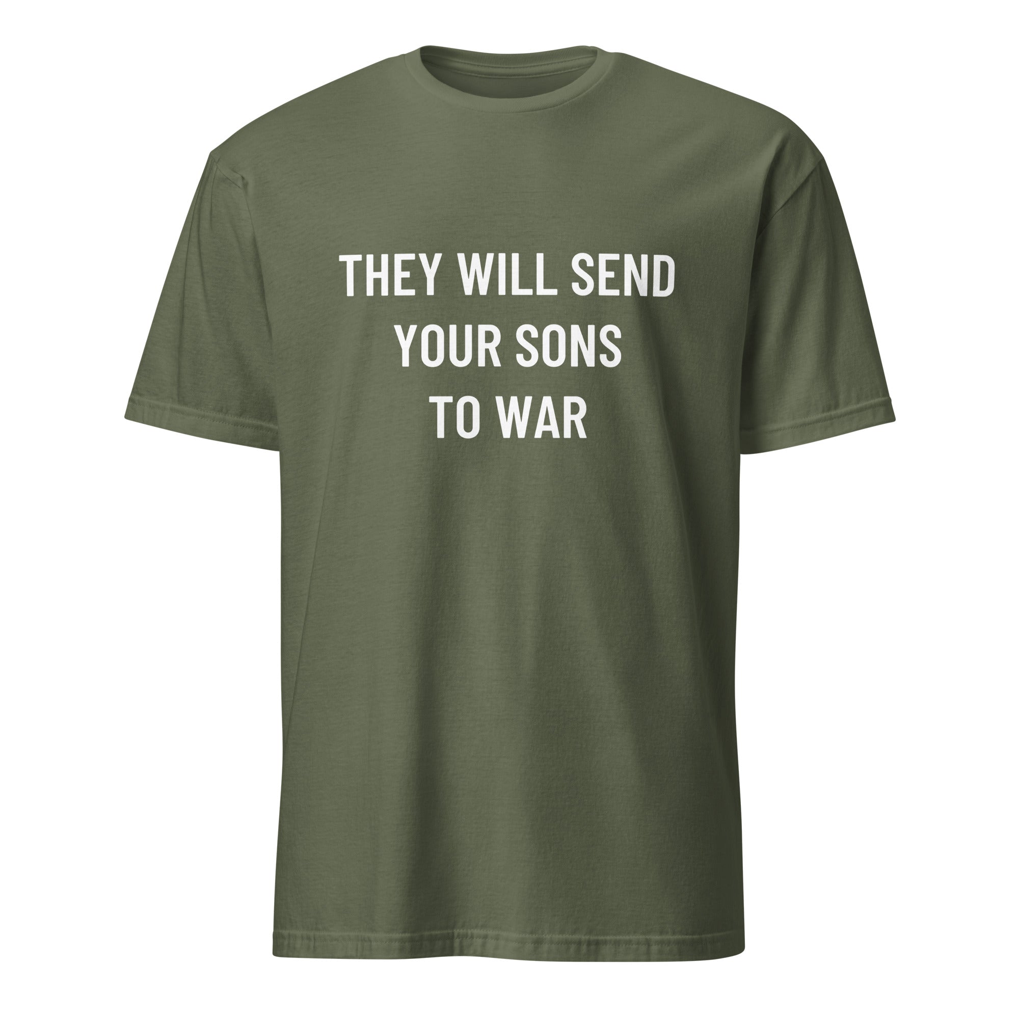 THEY WILL SEND YOUR SONS TO WAR anti-war statement t-shirt in Army | BASED ALT-WEAR