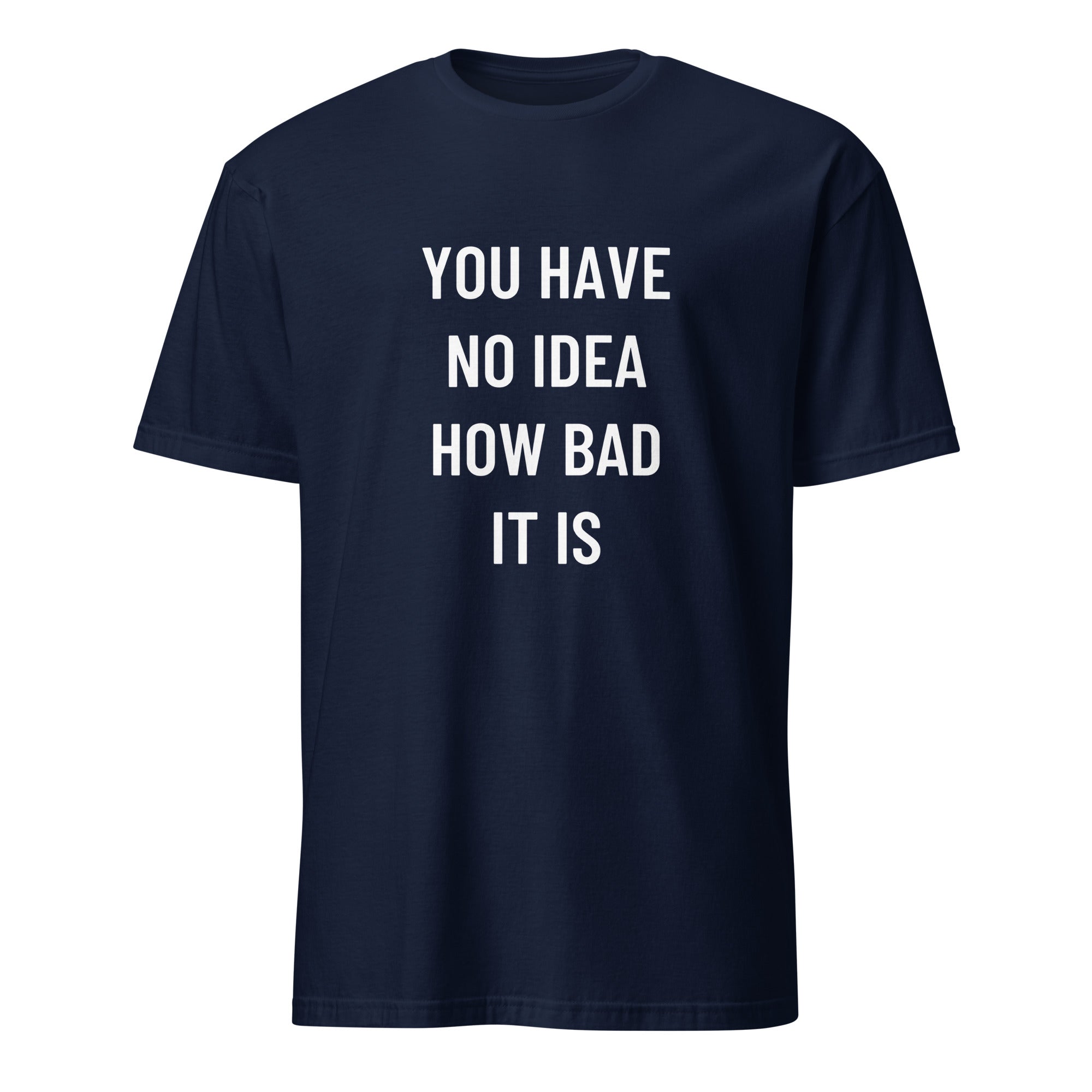 YOU HAVE NO IDEA HOW BAD IT IS blackpill statement t-shirt in White | BASED ALT-WEAR