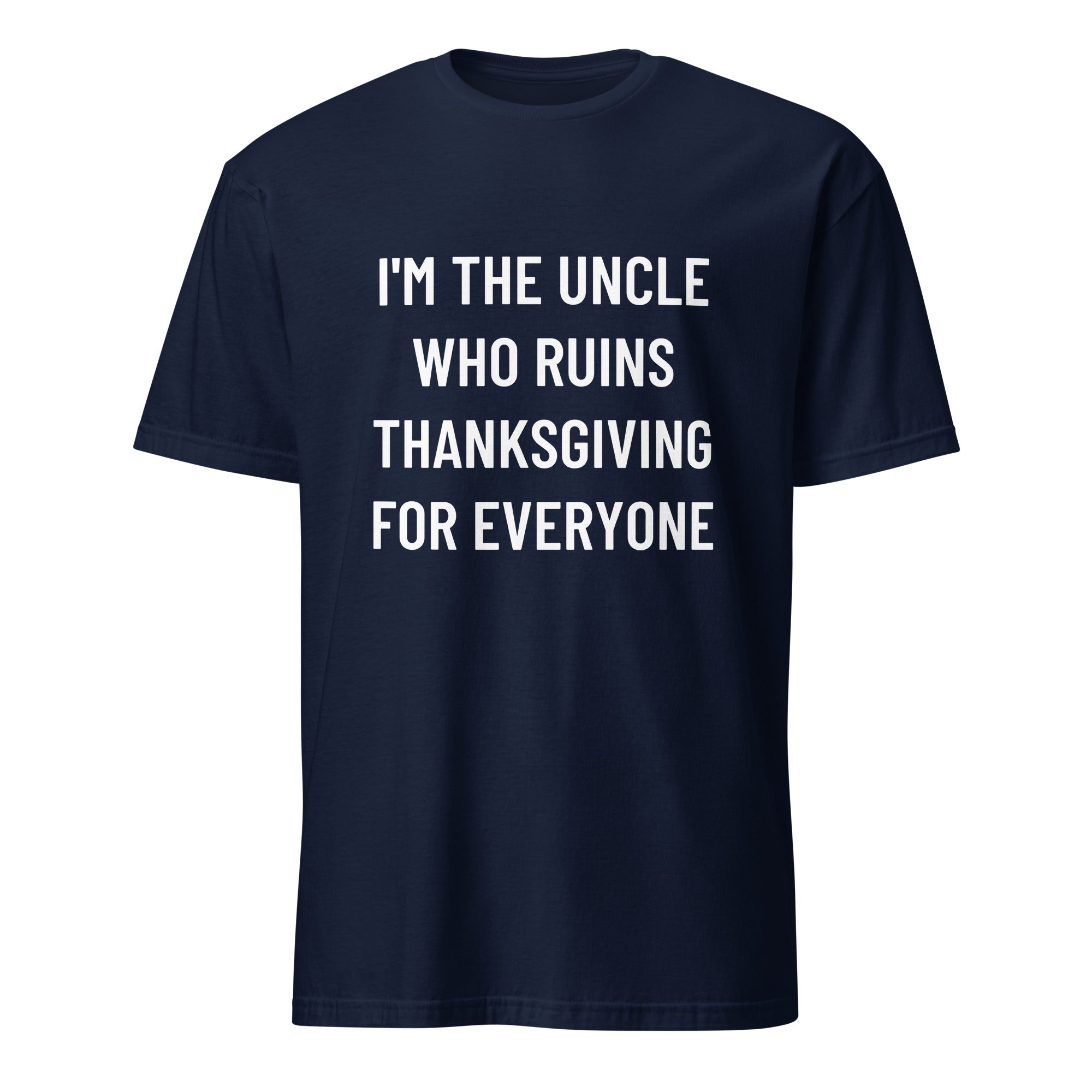 I'M THE UNCLE WHO RUINS THANKSGIVING FOR EVERYONE family humor statement t-shirt in White | BASED ALT-WEAR